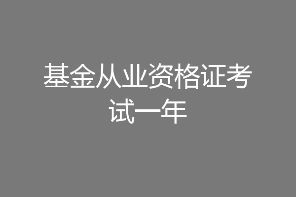 基金从业资格证考试一年