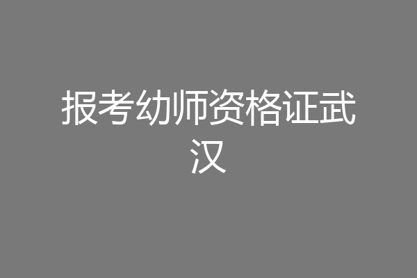 报考幼师资格证武汉