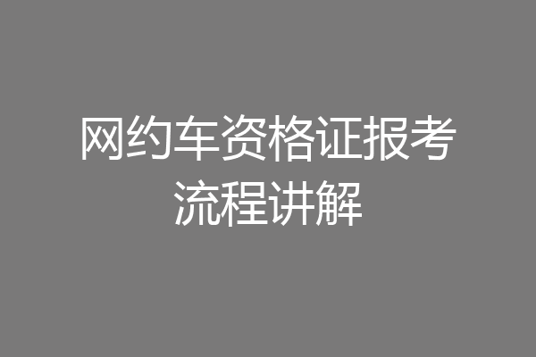 网约车资格证报考流程讲解