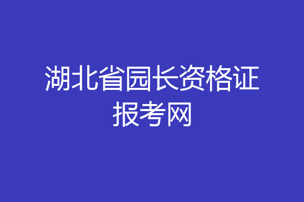 湖北省园长资格证报考网