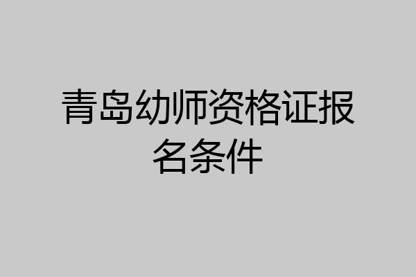 青岛幼师资格证报名条件