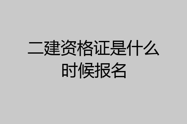 二建资格证是什么时候报名