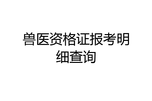兽医资格证报考明细查询