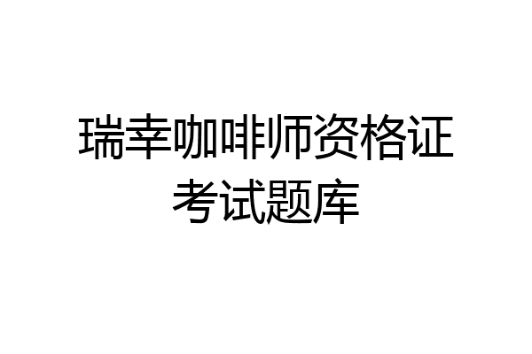 瑞幸咖啡师资格证考试题库