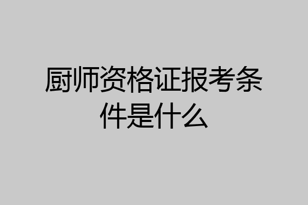 厨师资格证报考条件是什么