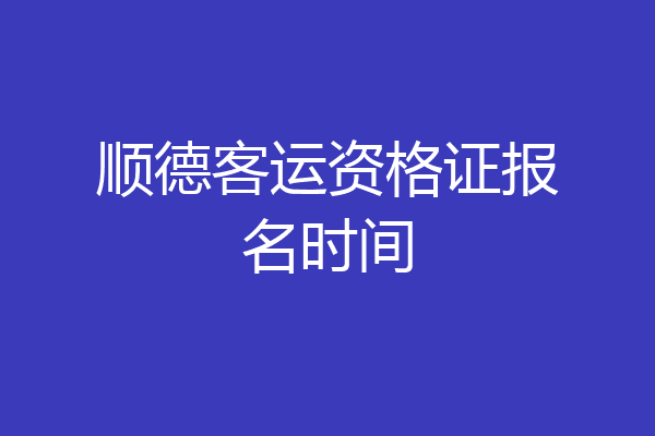 顺德客运资格证报名时间