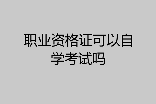 职业资格证可以自学考试吗