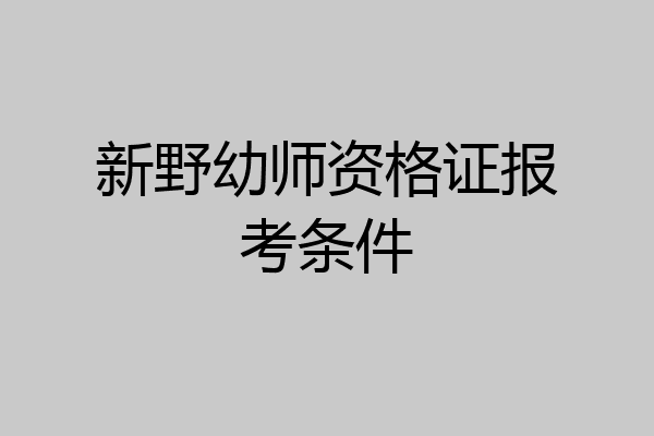 新野幼师资格证报考条件