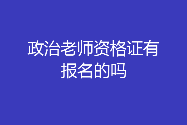 政治老师资格证有报名的吗