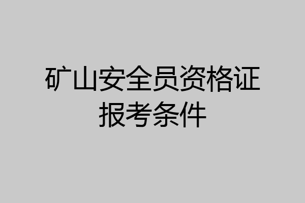 矿山安全员资格证报考条件