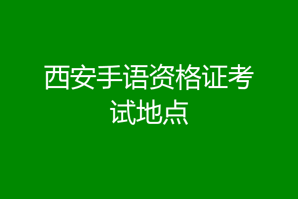 西安手语资格证考试地点