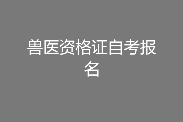 兽医资格证自考报名