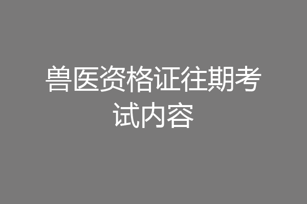 兽医资格证往期考试内容