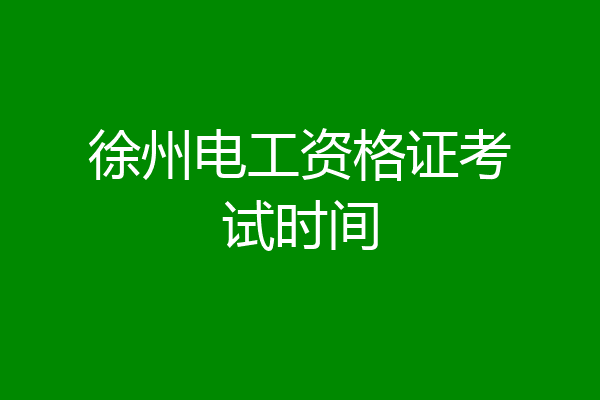 徐州电工资格证考试时间
