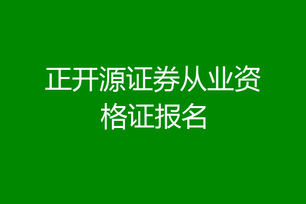 正开源证券从业资格证报名