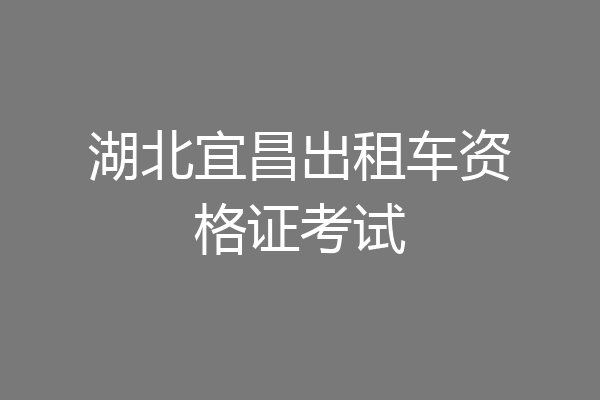 湖北宜昌出租车资格证考试
