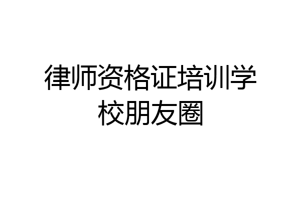 律师资格证培训学校朋友圈