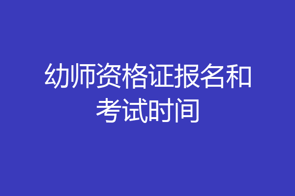 幼师资格证报名和考试时间