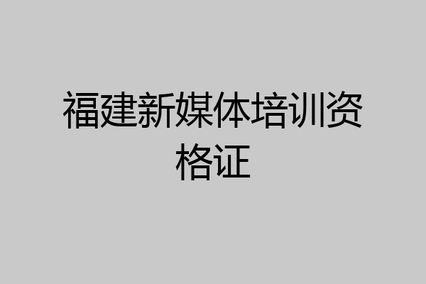 福建新媒体培训资格证