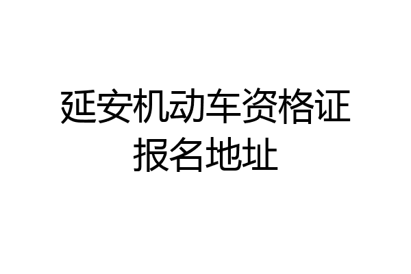 延安机动车资格证报名地址