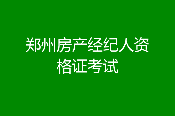 郑州房产经纪人资格证考试