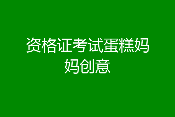 资格证考试蛋糕妈妈创意