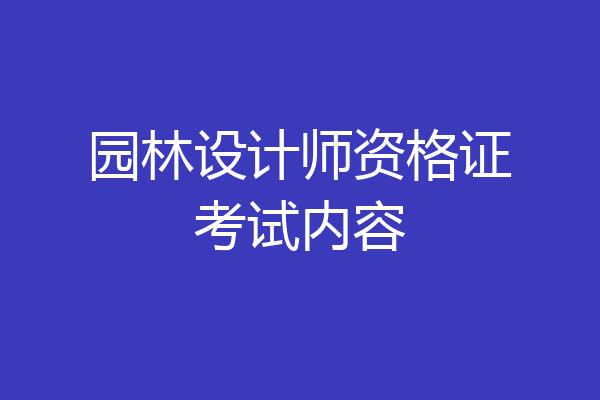 园林设计师资格证考试内容
