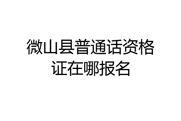 微山县普通话资格证在哪报名