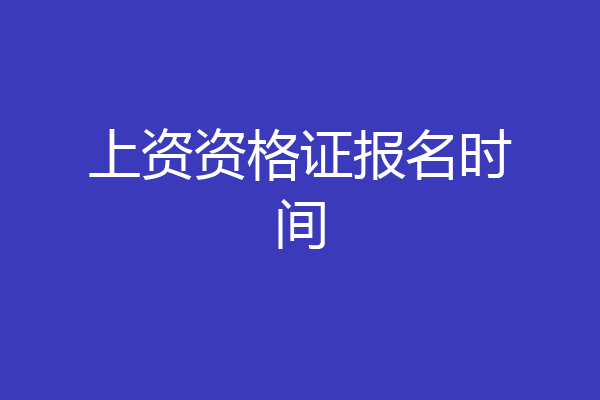 上资资格证报名时间