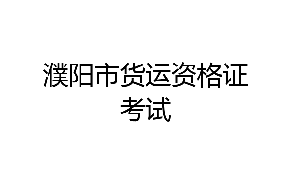 濮阳市货运资格证考试