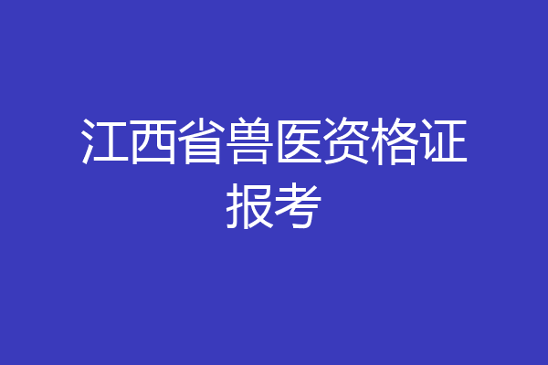 江西省兽医资格证报考