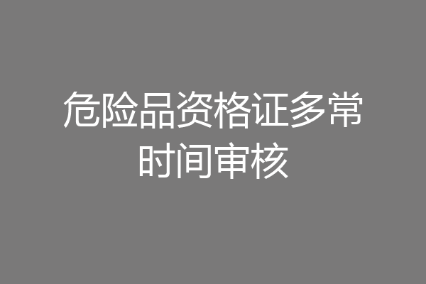 危险品资格证多常时间审核