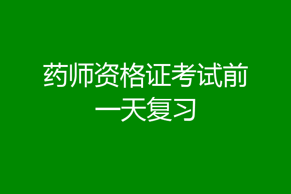 药师资格证考试前一天复习