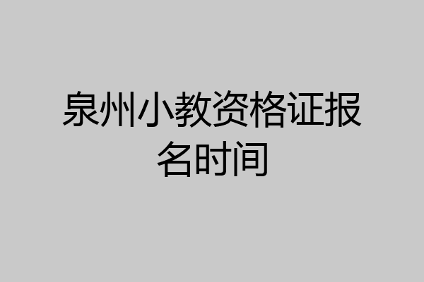 泉州小教资格证报名时间