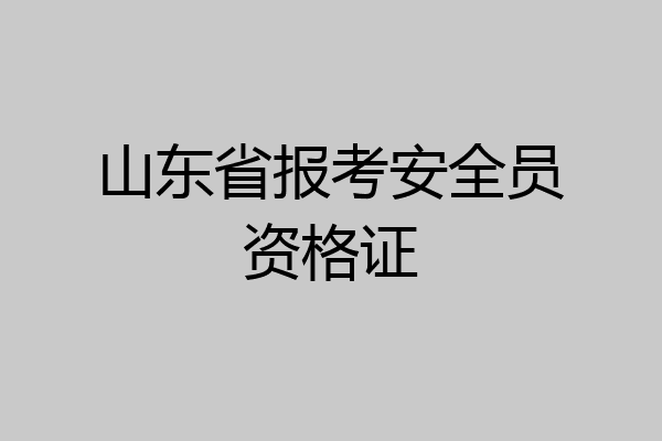 山东省报考安全员资格证