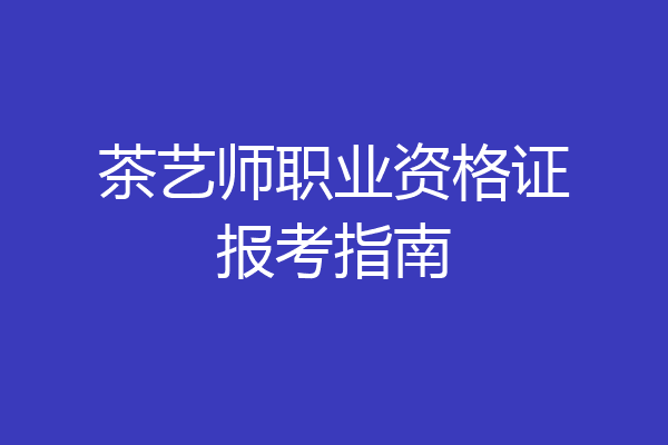 茶艺师职业资格证报考指南