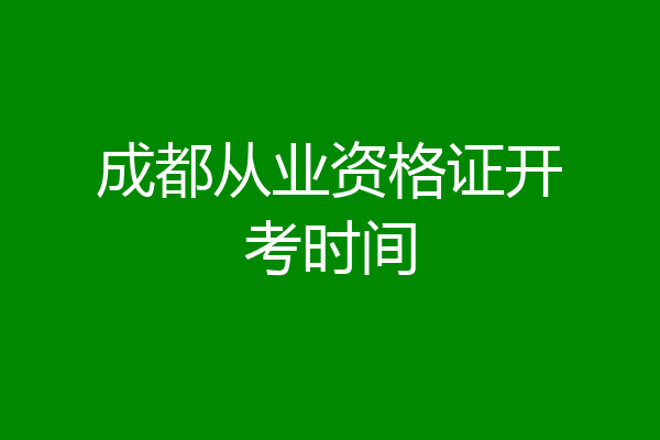 成都从业资格证开考时间
