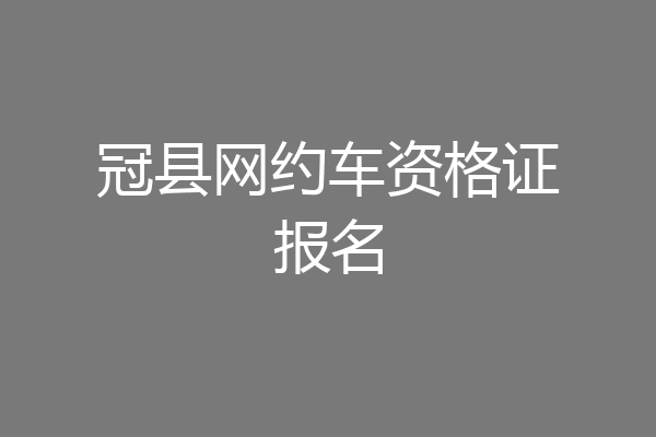 冠县网约车资格证报名