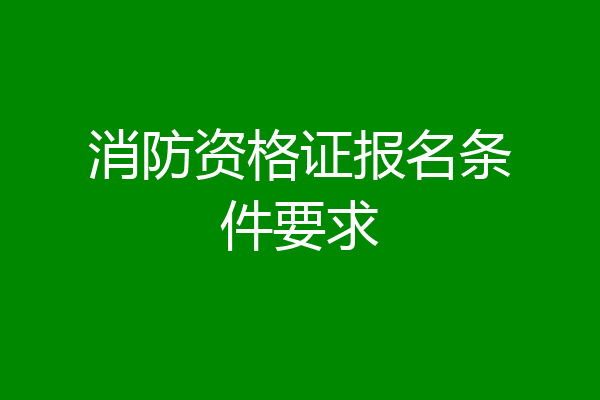 消防资格证报名条件要求
