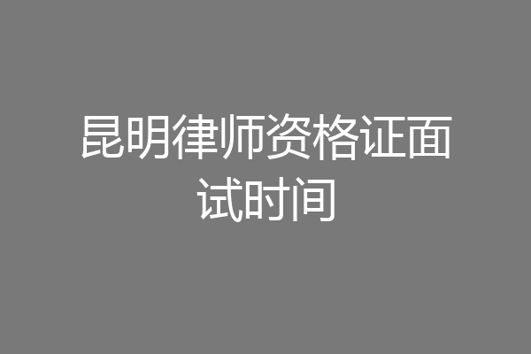 昆明律师资格证面试时间