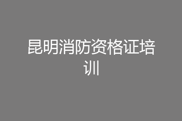 昆明消防资格证培训