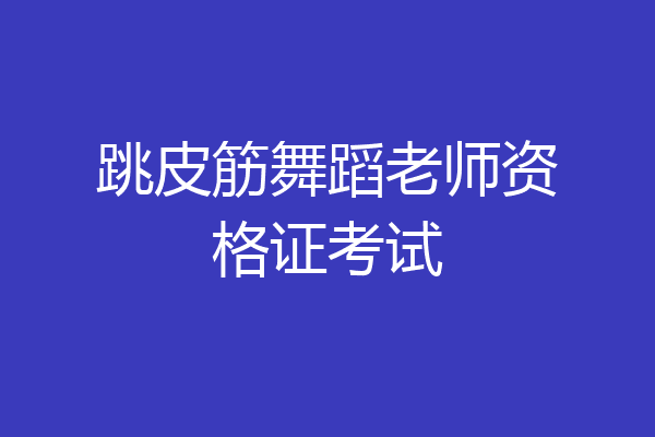 跳皮筋舞蹈老师资格证考试