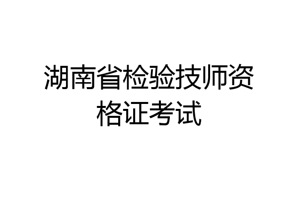 湖南省检验技师资格证考试