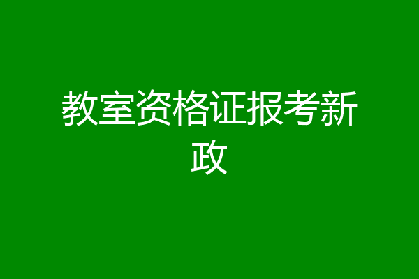 教室资格证报考新政