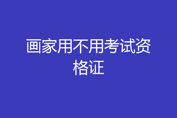 画家用不用考试资格证