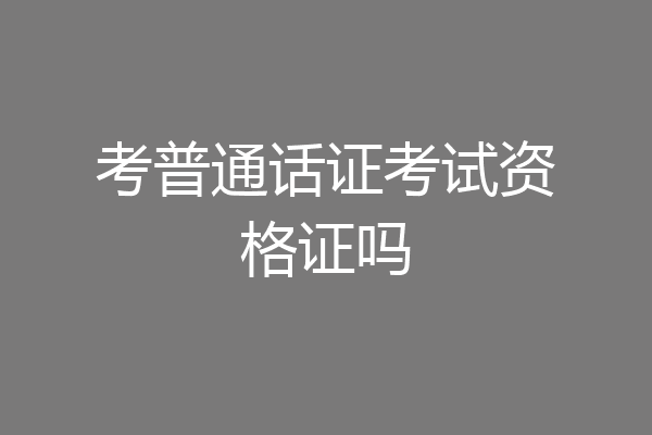考普通话证考试资格证吗