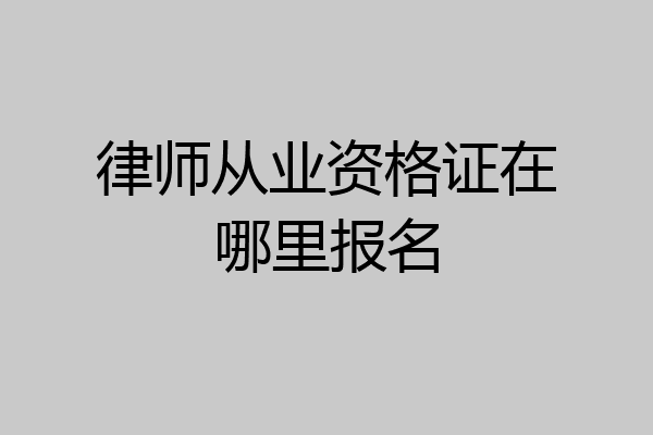 律师从业资格证在哪里报名