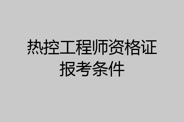 热控工程师资格证报考条件