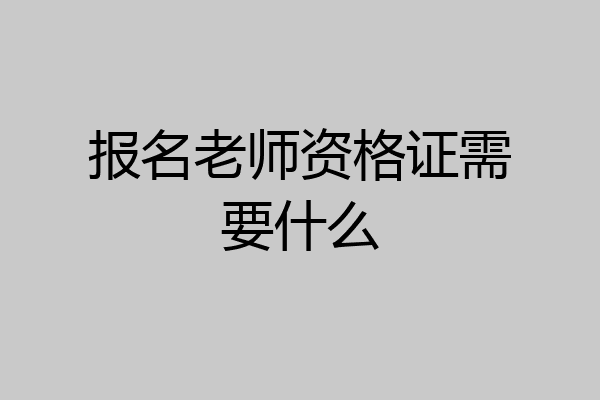 报名老师资格证需要什么