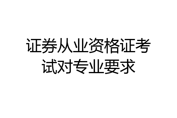 证券从业资格证考试对专业要求